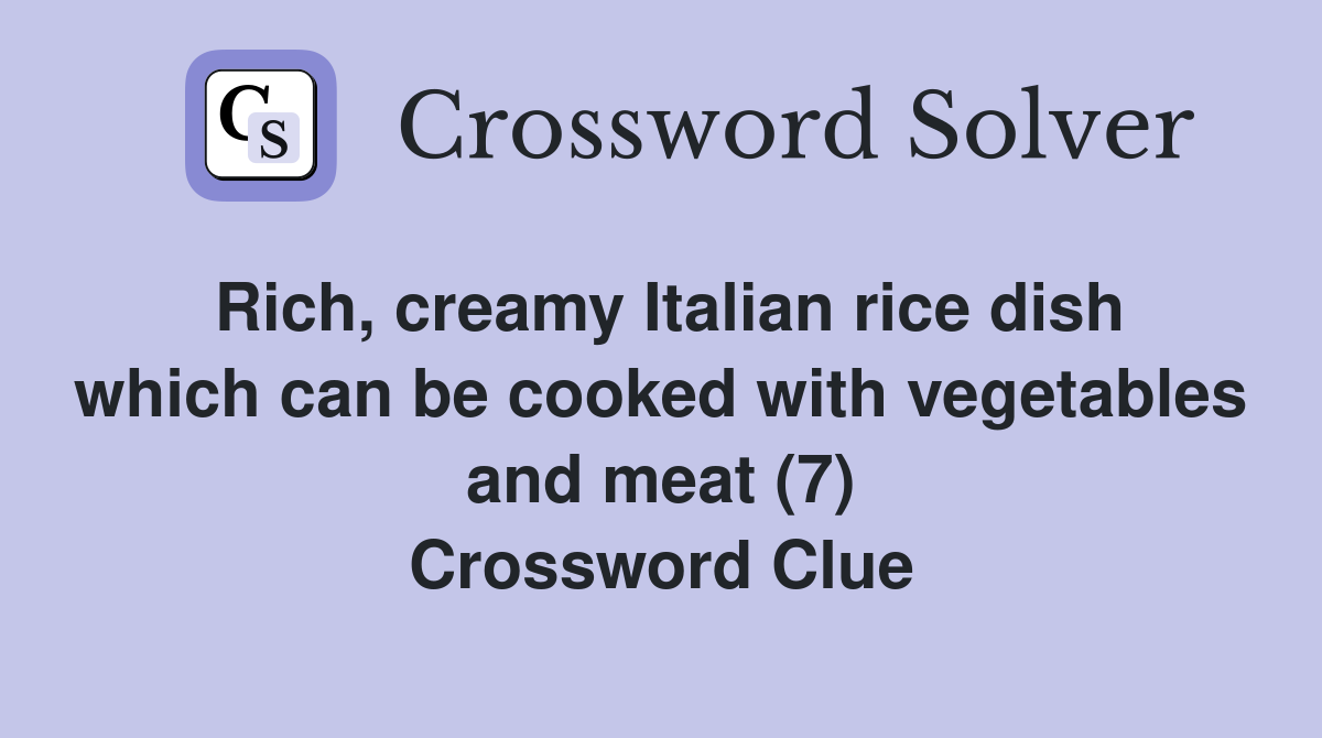 Rich, creamy Italian rice dish which can be cooked with vegetables and meat (7) Crossword Clue